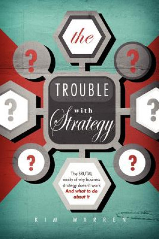 Livre The Trouble with Strategy: The brutal reality of why business strategy doesn't work and what to do about it Kim Warren