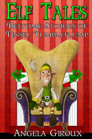 Carte Elf Tales: Bedtime Stories of Tinsel Tumbleflump: Kids Christmas Stories Angela Giroux