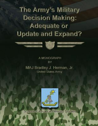 Knjiga The Army's Military Decision Making: Adequate or Update and Expand? Jr United States Army Herman