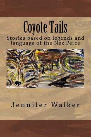 Könyv Coyote Tails: Legends of the Nez Perce People Jennifer Walker