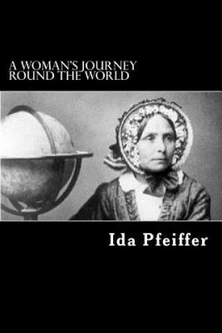 Книга A Woman's Journey Round the World: From Vienna to Brazil, Chili, Tahiti, China, Hindostan, Persia, and Asia Minor Ida Pfeiffer