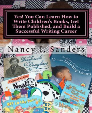 Carte Yes! You Can Learn How to Write Children's Books, Get Them Published, and Build a Successful Writing Career Nancy I Sanders
