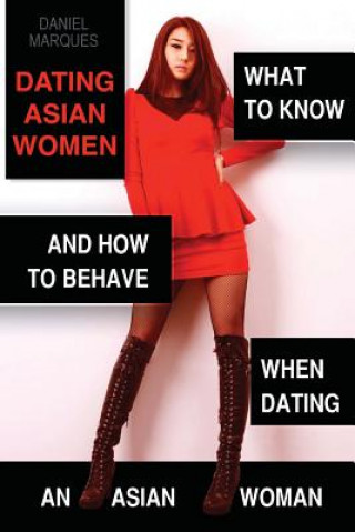 Könyv Dating Asian Women: What to Know and How to Behave when Dating an Asian Woman Daniel Marques