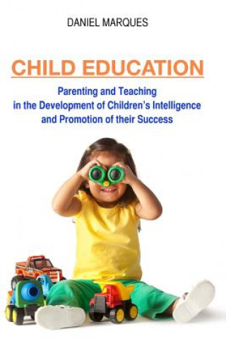 Könyv Child Education: Parenting and Teaching in the Development of Children's Intelligence and Promotion of their Success Daniel Marques
