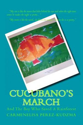 Book Cucubano's March: And the Boy Who Saved A Rainforest.: And the Boy Who Saved a Rainforest. Carmenelisa Perez-Kudzma