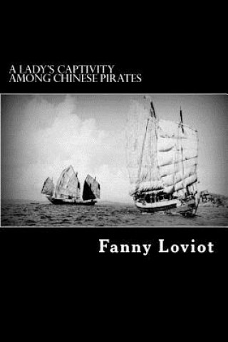 Livre A Lady's Captivity Among Chinese Pirates: In the Chinese Seas Fanny Loviot