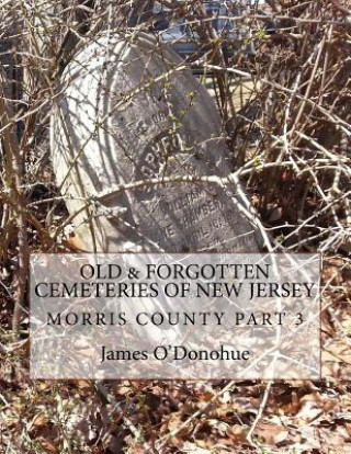 Carte Old and Forgotten Cemeteries of New Jersey: Morris County Part 3 James O'Donohue