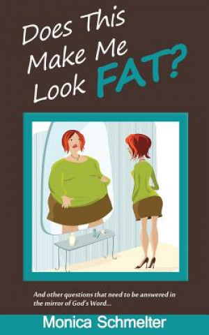 Carte Does This Make Me Look Fat?: and other questions that need to be answered in the Mirror of God's Word Monica Schmelter