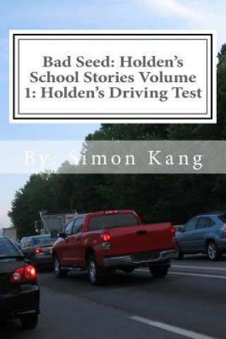 Carte Bad Seed: Holden's School Stories Volume 1: Holden's Driving Test: Holden Alexander Schipper is hitting the streets This Christm Simon Kang