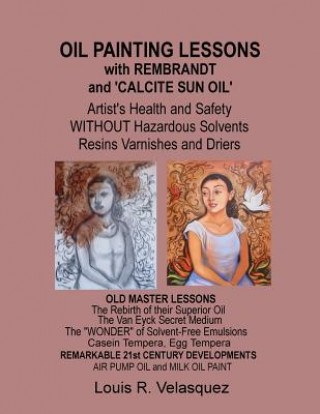 Carte Oil Painting Lessons with Rembrandt and 'Calcite Sun Oil': Artist's Health and Safety without Hazardous Solvents Resins Varnishes and Driers Louis R Velasquez