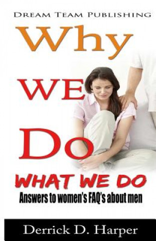 Libro Why We Do What We Do: Answers to women's FAQ's about men Derrick D Harper