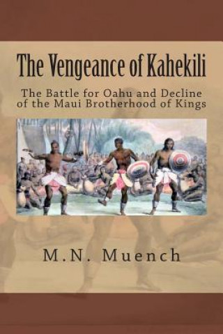 Kniha The Vengeance of Kahekili: The Battle for O'Ahu and the Decline of the Maui Brotherhood of Kings M N Muench