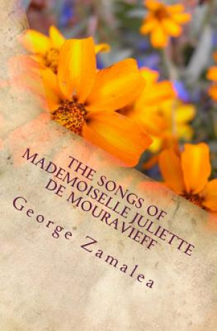 Carte The Songs of Mademoiselle Juliette de Mouravieff: I'm Every One Of My Own Destiny George Zamalea