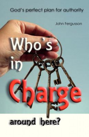 Carte Who's in charge around here?: God's perfect plan for authority John Fergusson