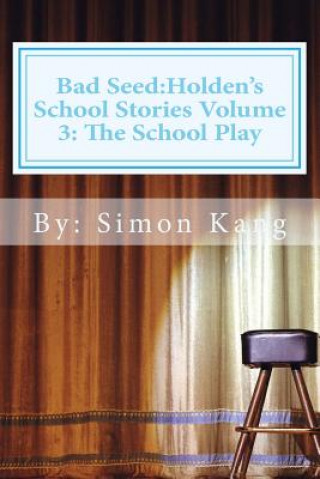 Kniha Bad Seed: Holden's School Stories Volume 3: The School Play: This Holiday season, Holden Alexander Schipper is going to be a sta Simon Kang