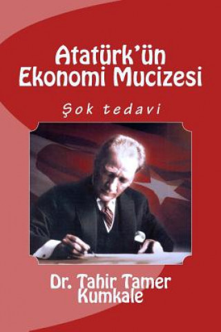 Könyv Ataturk'un Ekonomi Mucizesi Tahir Tamer Kumkale