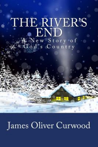 Carte The River's End: A New Story of God's Country James Oliver Curwood
