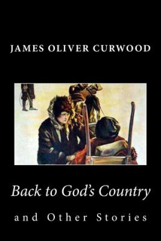 Kniha Back to God's Country and Other Stories James Oliver Curwood