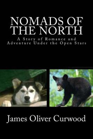 Carte Nomads of the North: A Story of Romance and Adventure Under the Open Stars James Oliver Curwood