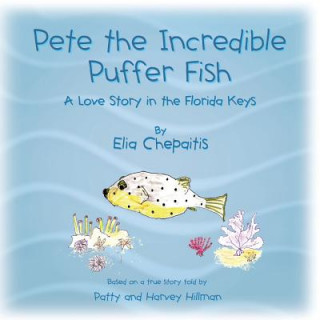 Könyv Pete The Incredible Puffer Fish: A Love Story in the Florida Keys Elia Chepaitis