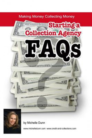 Kniha Starting a Collection Agency FAQ's: Making money collecting money Michelle Dunn