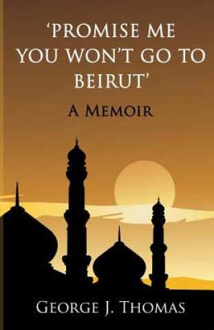 Kniha Promise me you won't go to Beirut: A Memoir George J Thomas