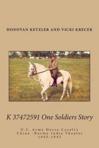 Könyv K 37472591 One Soldier's Story: U.S. Army Horse Cavalry - China -Burma-India Theater, 1943-1945 MR Donovan Dehner Ketzler