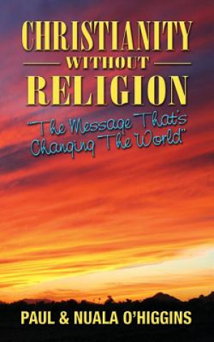 Knjiga Christianity Without Religion: The Message That's Changing The World Paul &amp; Nuala O'Higgins