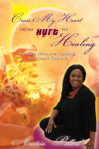 Livre Cross My Heart From Hurt To Healing: Women Who Are Hurting, But Don't Know It Anetria Pollard