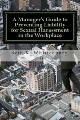 Книга A Manager's Guide to Preventing Liability for Sexual Harassment in the Workplace Beth K Whittenbury