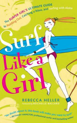 Buch Surf Like a Girl: The Surfer Girl's Ultimate Guide to Paddling Out, Catching a Wave, and Surfing with Aloha: Second Edition Rebecca Heller