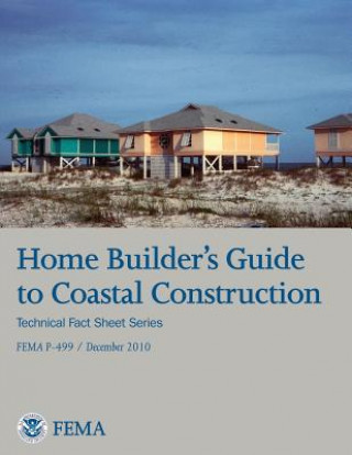 Book Home Builder's Guide to Coastal Construction (Technical Fact Sheet Series - FEMA P-499 / December 2010) U S Department of Homeland Security