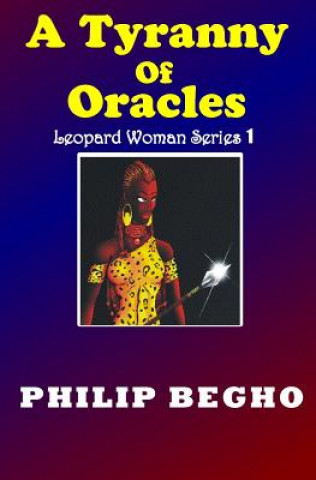 Book A Tyranny of Oracles: The Beginning, Leopard Woman Series Philip Begho