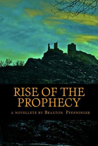 Kniha Rise of the Prophecy: a novelette by Braxton Michael Pfenninger