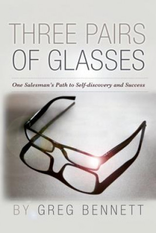 Livre Three Pairs of Glasses: A Struggling Salesman's Path to Self-Discovery and Success Greg Bennett