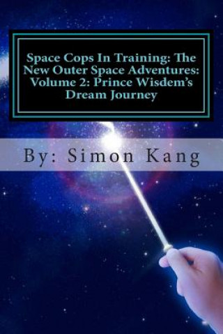 Книга Space Cops In Training: The New Outer Space Adventures: Volume 2: Prince Wisdem's Dream Journey: Prince Wisdem is meeting the love of his life Simon Kang