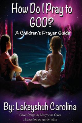 Kniha How do I pray to God?: A children's prayer guide Lakeyshuh Carolina