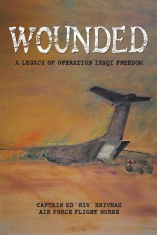 Könyv Wounded: A Legacy of Operation Iraqi Freedom Capt Ed 'Riv' Hrivnak