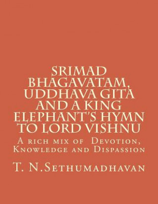 Buch Srimad Bhagavatam, Uddhava Gita and a King Elephant's Hymn to Lord Vishnu: A rich mix of Devotion, Knowledge and Dispassion MR T N Sethumadhavan