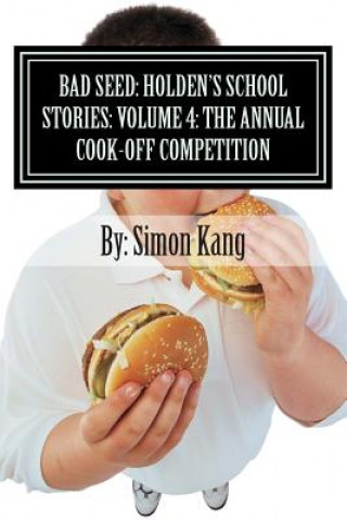 Książka Bad Seed: Holden's School Stories: Volume 4: The Annual Cook-Off Competition: This year, things are going to get really hot! Simon Kang