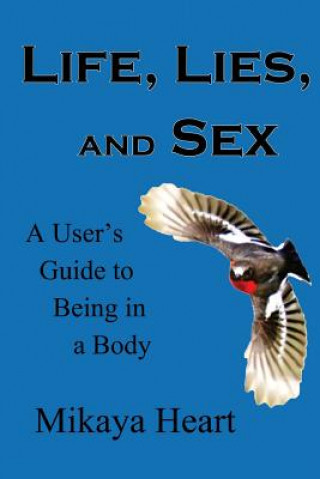 Carte Life, Lies, and Sex: A User's Guide to Being in a Body Mikaya Heart