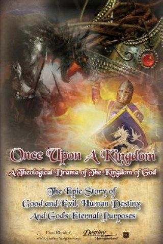 Βιβλίο Once Upon A Kingdom: A Theological Drama - The Epic Story of Good and Evil, Human Destiny and God's Eternal Purposes Dan Rhodes