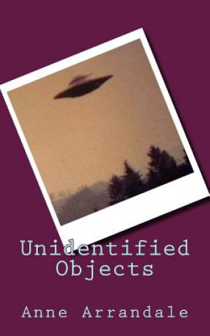 Knjiga Unidentified Objects Anne Arrandale