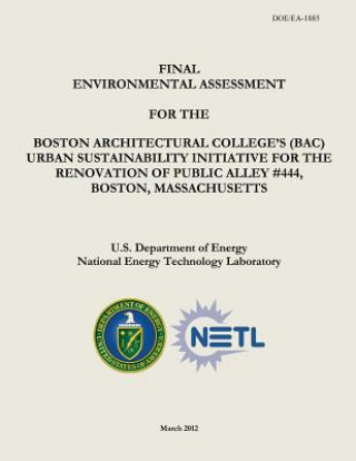 Könyv Final Environmental Assessment for the Boston Architectural College's (BAC) Urban Sustainability Initiative for the Renovation of Public Alley #444, B U S Department of Energy