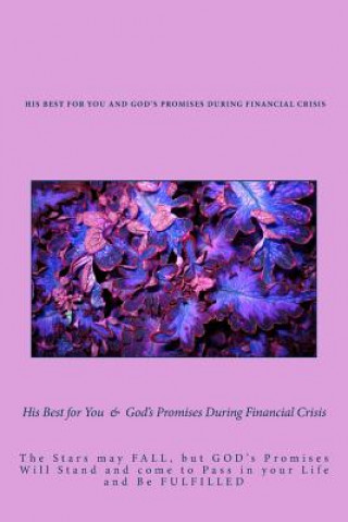 Книга His Best for You & God's Promises During Financial Crisis: The Stars may FALL, but GODs' Promises Will Stand and come to Pass in your Life and Be FULF Elijah P Ajoseh Ph D