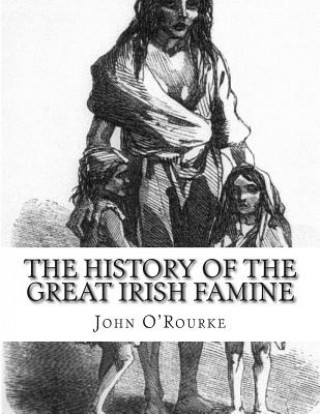Carte The History of the Great Irish Famine: Abridged and Illustrated John O'Rourke