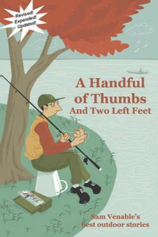 Книга A Handful of Thumbs and Two Left Feet: Sam Venable's best outdoor stories Sam Venable