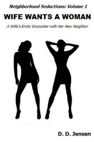 Carte Wife Wants a Woman: A Wife's Erotic Encounter with Her New Neighbor D D Jensen