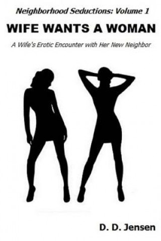 Kniha Wife Wants a Woman: A Wife's Erotic Encounter with Her New Neighbor D D Jensen