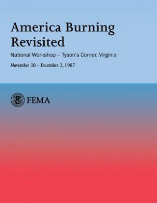 Kniha America Burning Revisited: National Workshop ? Tyson's Corner, VA---November 30 ? December 2, 1987 Federal Emergency Management Agency